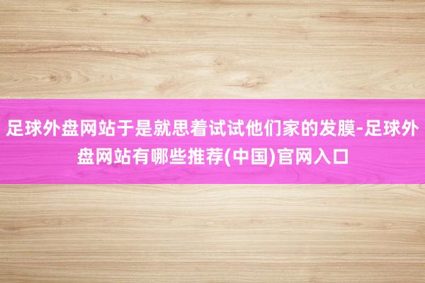 足球外盘网站于是就思着试试他们家的发膜-足球外盘网站有哪些推荐(中国)官网入口