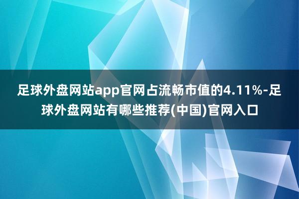 足球外盘网站app官网占流畅市值的4.11%-足球外盘网站有哪些推荐(中国)官网入口